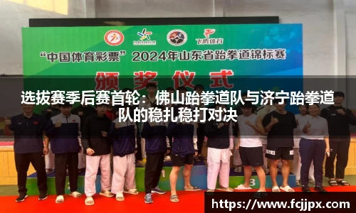 选拔赛季后赛首轮：佛山跆拳道队与济宁跆拳道队的稳扎稳打对决