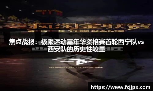 焦点战报：极限运动嘉年华资格赛首轮西宁队vs西安队的历史性较量