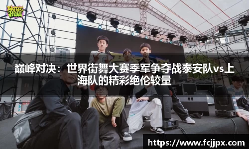 巅峰对决：世界街舞大赛季军争夺战泰安队vs上海队的精彩绝伦较量