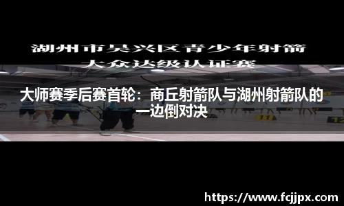 大师赛季后赛首轮：商丘射箭队与湖州射箭队的一边倒对决