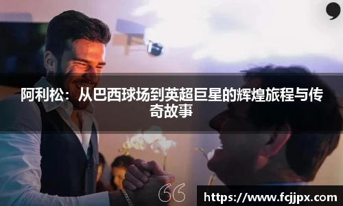 阿利松：从巴西球场到英超巨星的辉煌旅程与传奇故事